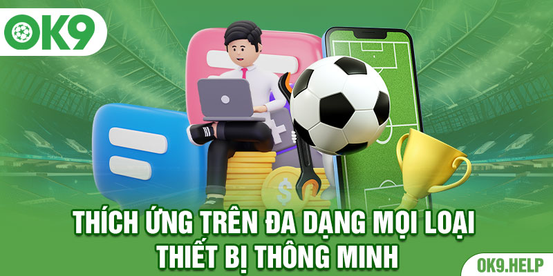 Thích ứng trên đa dạng mọi loại thiết bị thông minh